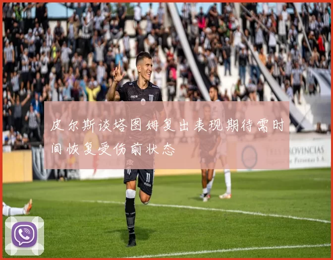 皮尔斯谈塔图姆复出表现期待需时间恢复受伤前状态