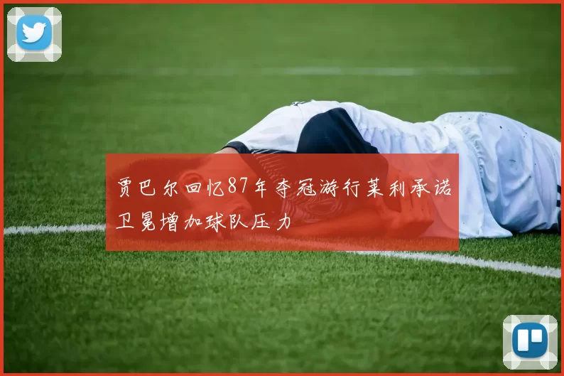 贾巴尔回忆87年夺冠游行莱利承诺卫冕增加球队压力