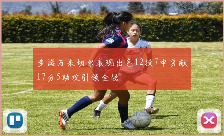 多诺万米切尔表现出色12投7中贡献17分5助攻引领全场